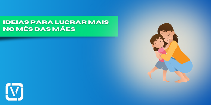 Ideias para lucrar mais no mês das mães